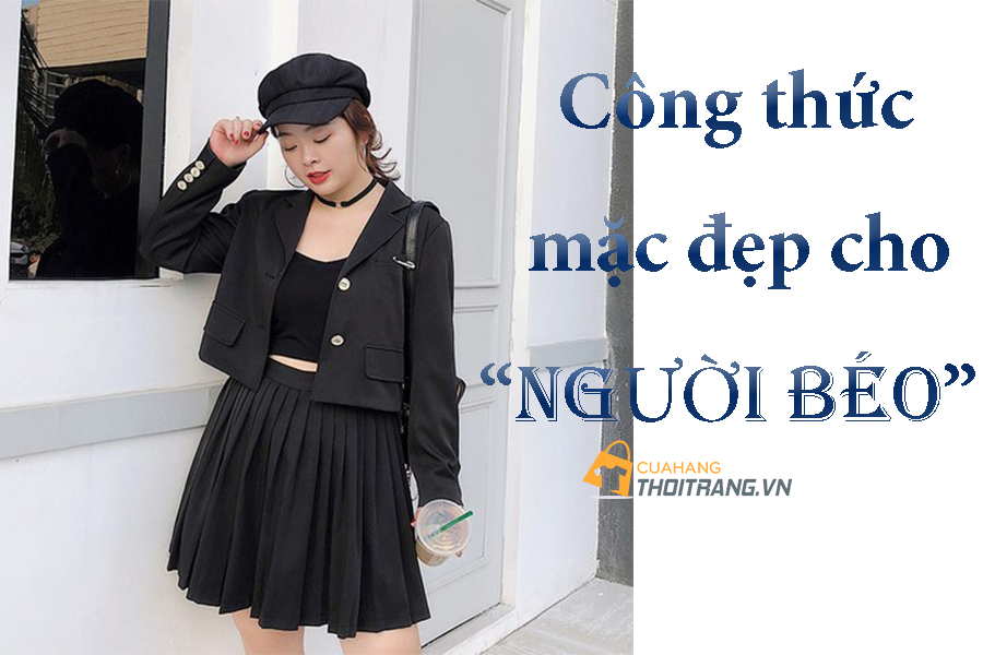 Mặc đẹp cho người béo: 6 công thức đột phá giúp nàng béo mặc đẹp